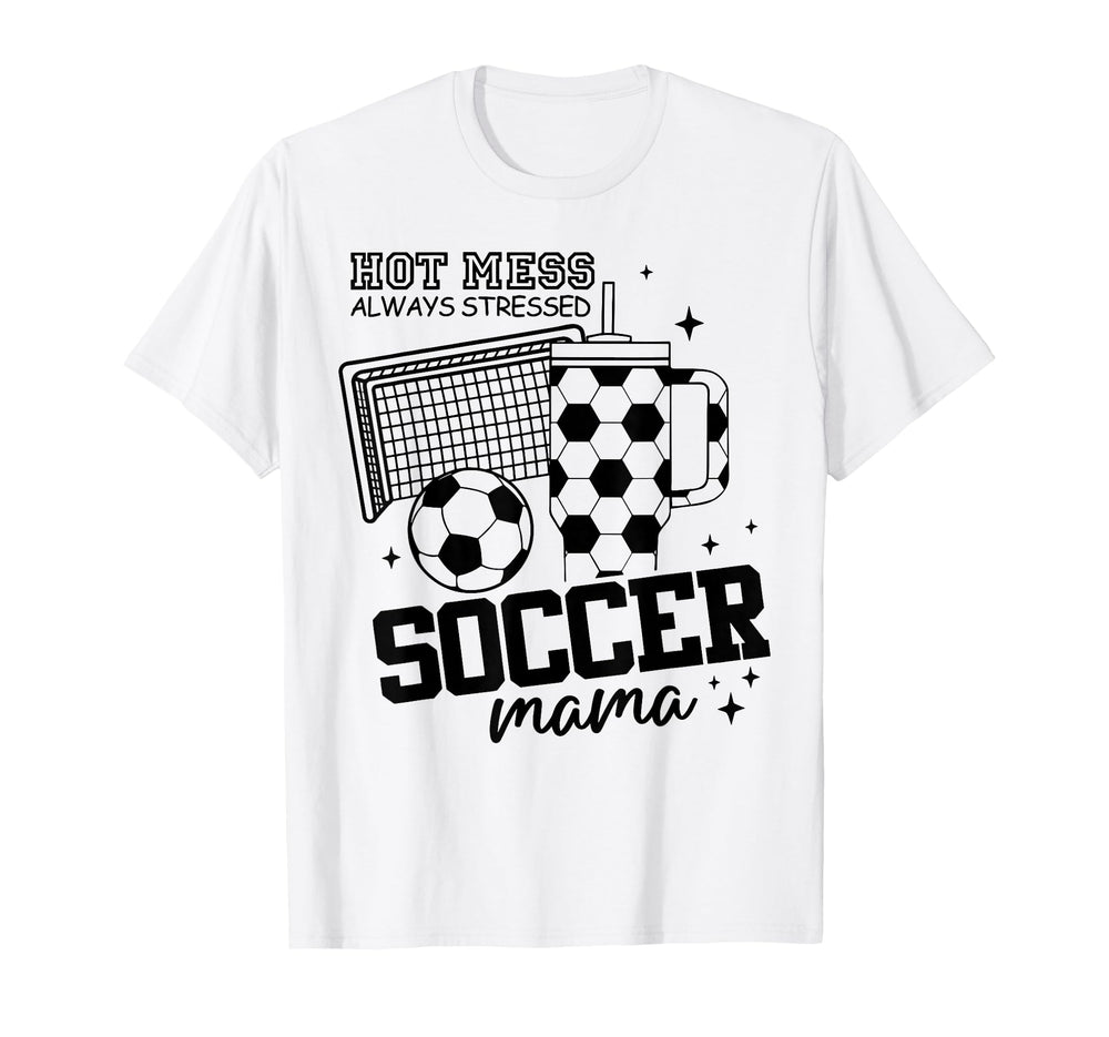 Hot Mess Always Stressed Soccer Mama T-Shirt - Novelty Apparel Unisex