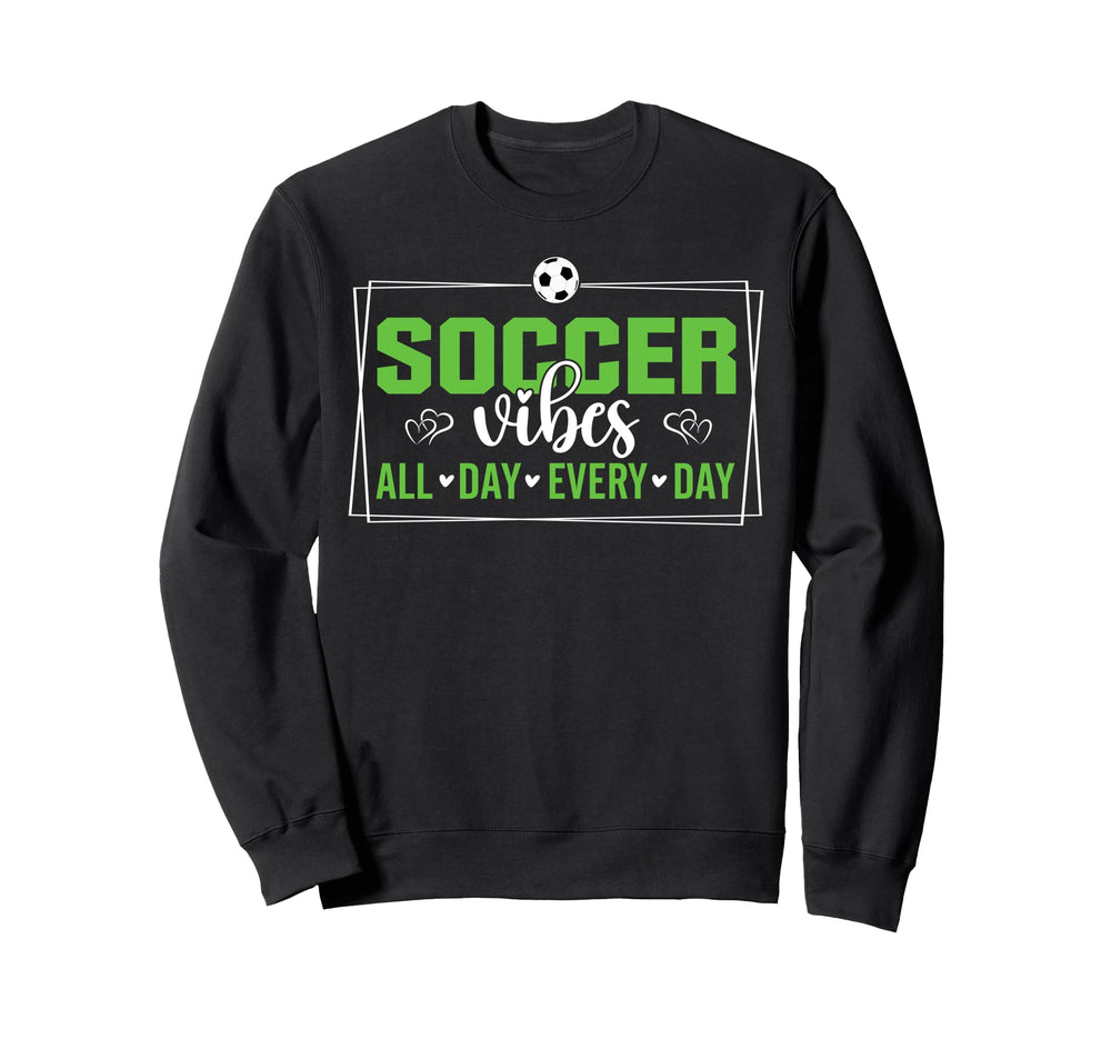 Soccer Vibes All Day Every Day Love Sweatshirt - Novelty Apparel Unisex