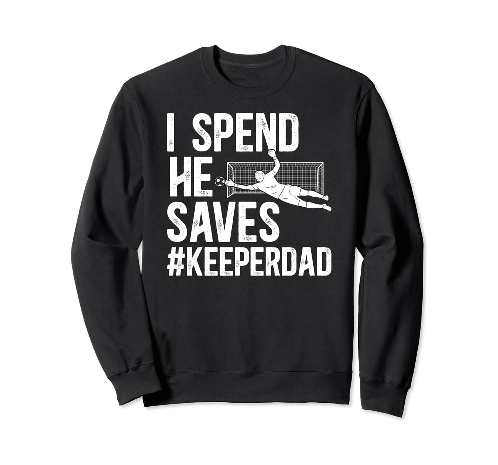 I Spend He Saves Soccer Keeper Dad Sweatshirt - Unique Graphic for Adults