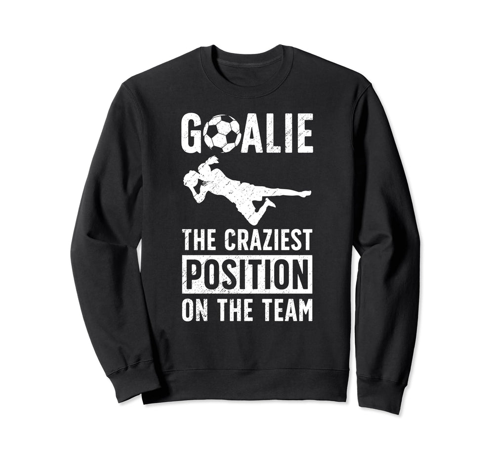 Soccer Goalie Craziest Postition Soccer Sweatshirt - Trendy Graphic Unisex