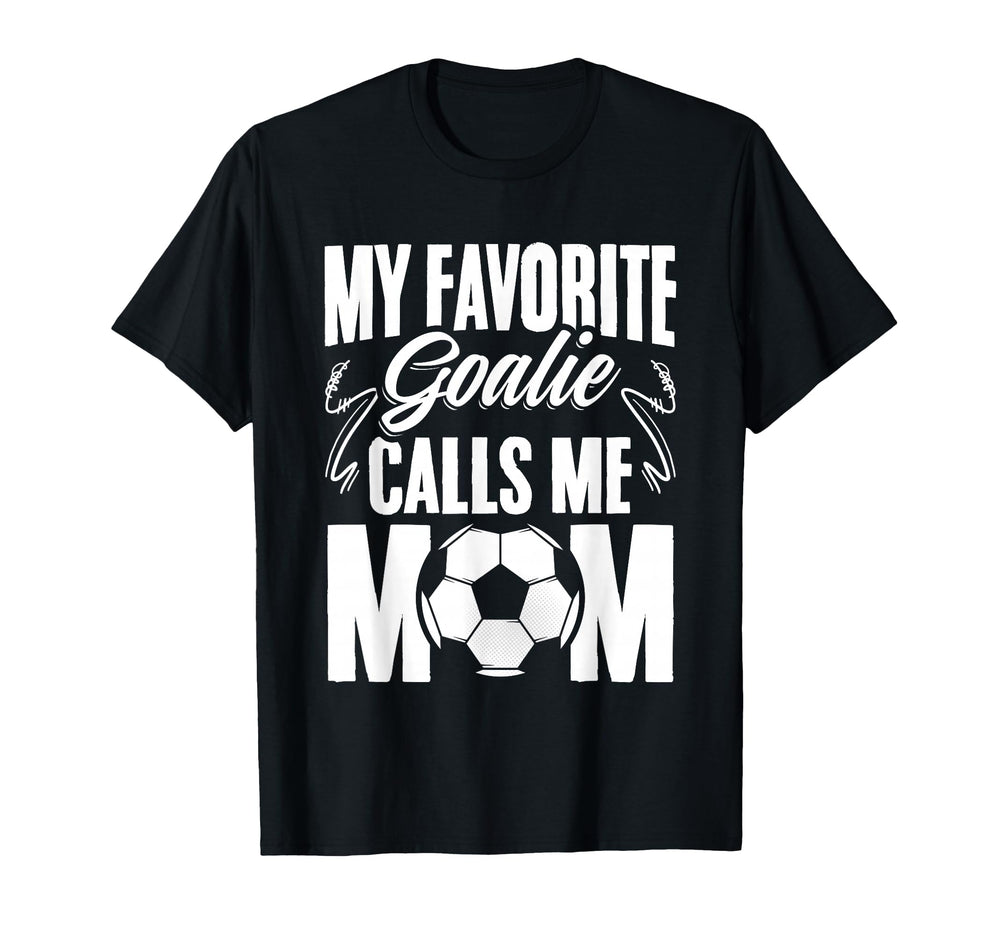 My Favorite Goalie Calls Me Mom Soccer T-Shirt - Streetwear Style Unisex