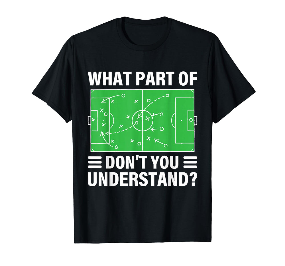 Funny What Part Soccer Dont You T-Shirt - Casual Everyday Wear Unisex