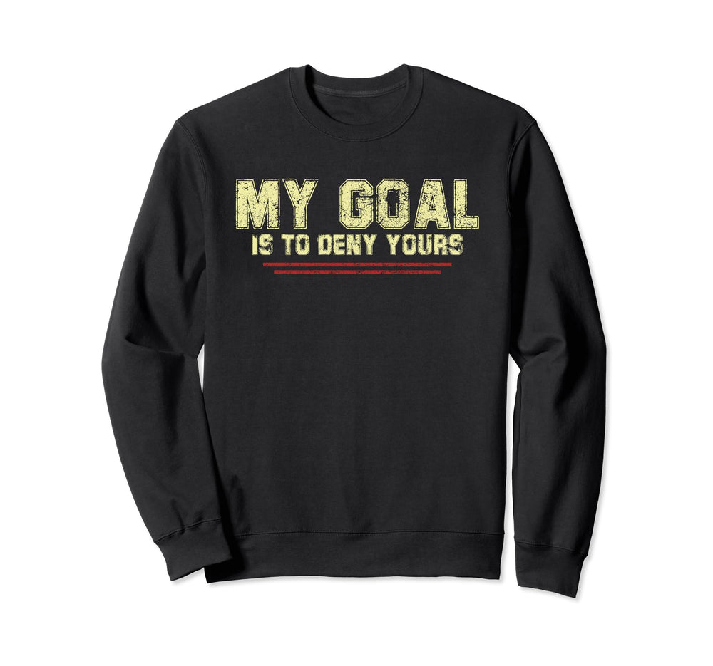 My Goal Is To Deny Yours Soccer Sweatshirt - Casual Everyday Wear Unisex