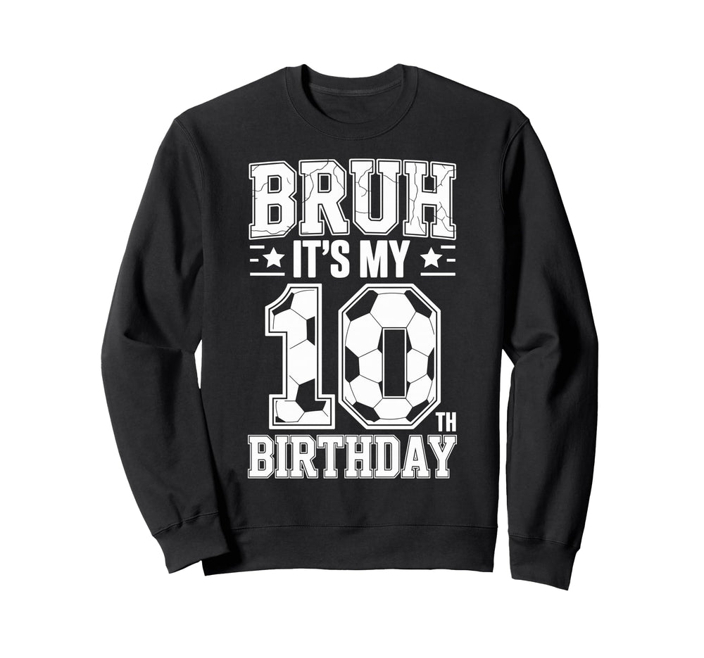 Bruh Its My 10Th Birthday Bday Soccer Sweatshirt - Trendy Graphic Unisex