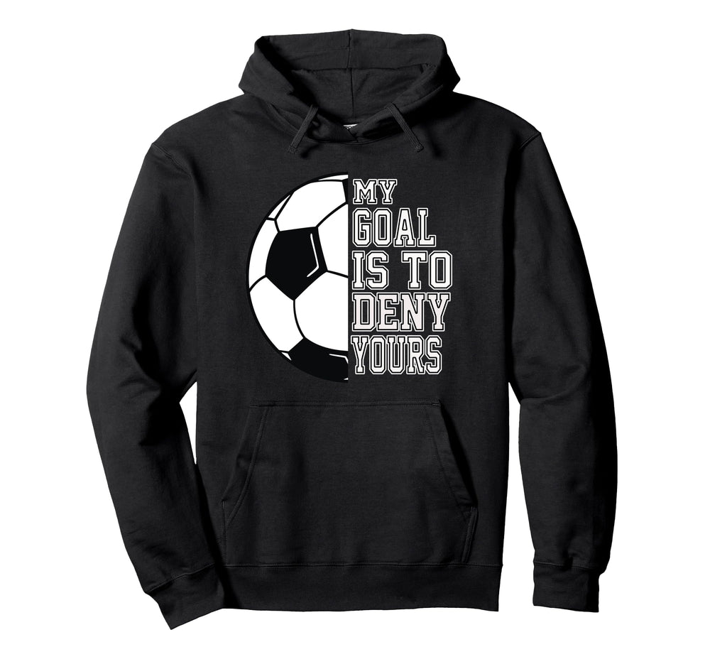 Soccer My Goal Is To Deny Yours Teen Hoodie - Unique Graphic Men Women