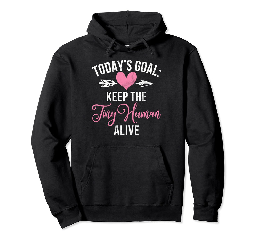 Todays Goal Keep Tiny Human Alive New Hoodie - Minimalist Print for Adults