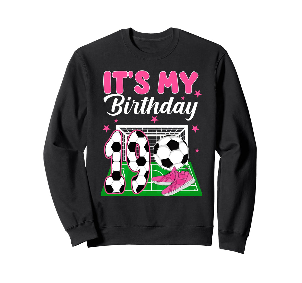 Its My 19Th Soccer Birthday Soccer Sweatshirt - Streetwear Style Unisex