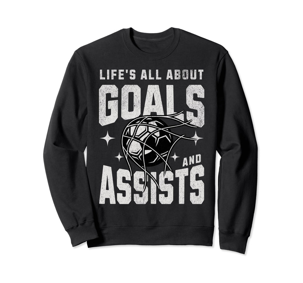 Funny Life Is All About Goals Assists Sweatshirt - Streetwear Style Unisex