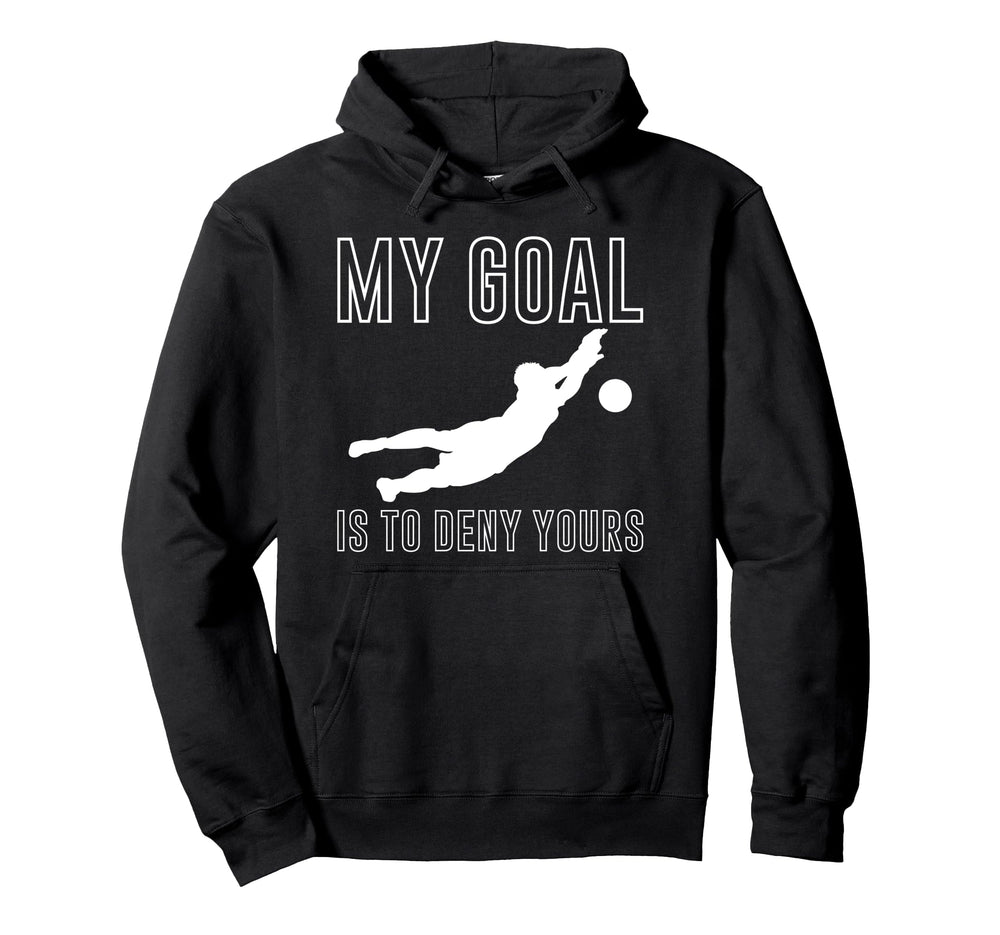 My Goal Is To Deny Yours Goalkeeper Hoodie - Trendy Graphic Men Women