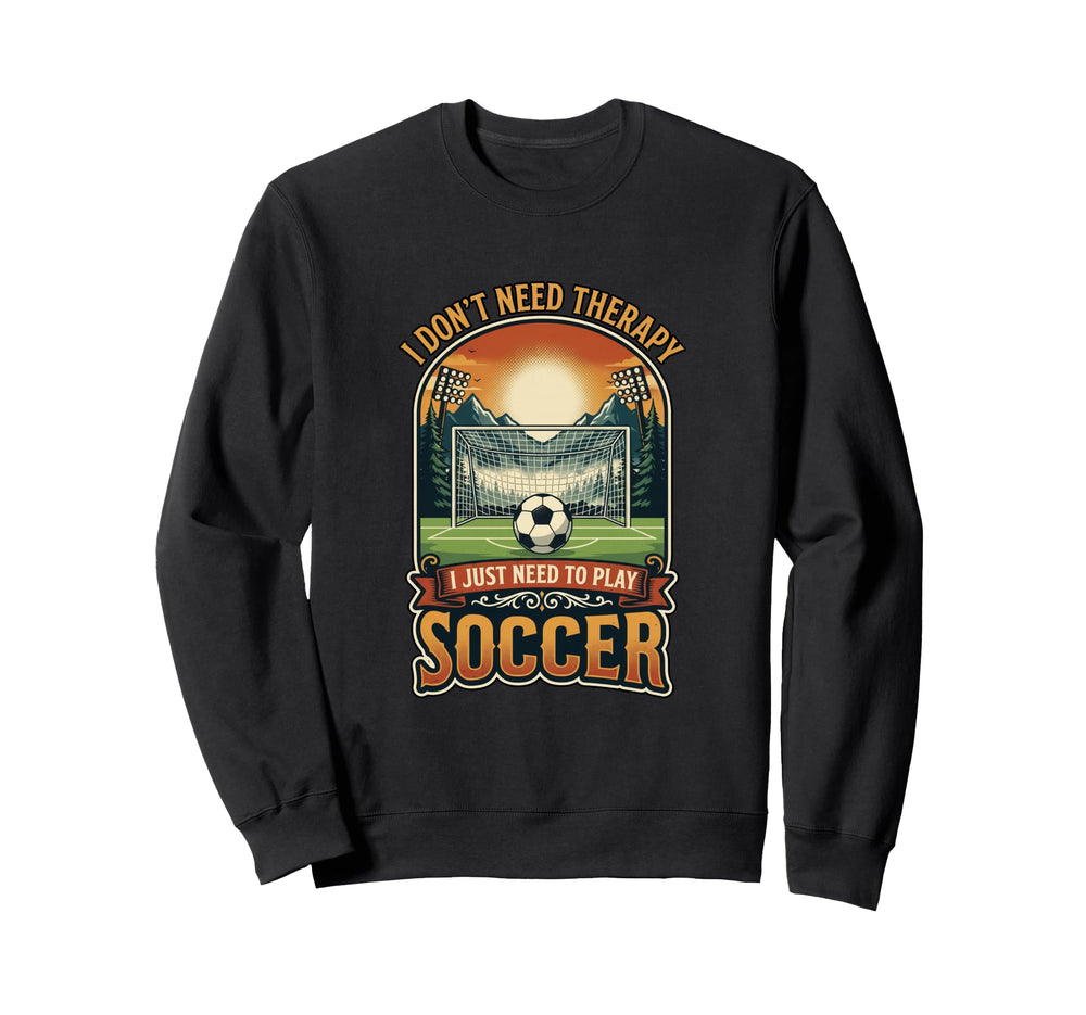I Dont Need Therapy Soccer Player Sweatshirt - Aesthetic Graphic Men Women