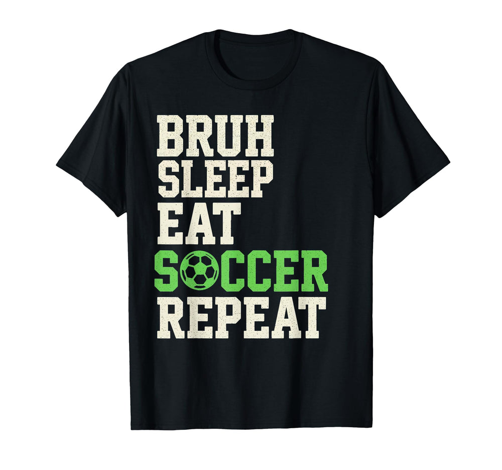 Bruh Sleep Eat Soccer Repeat Soccer T-Shirt - Unique Graphic for Adults