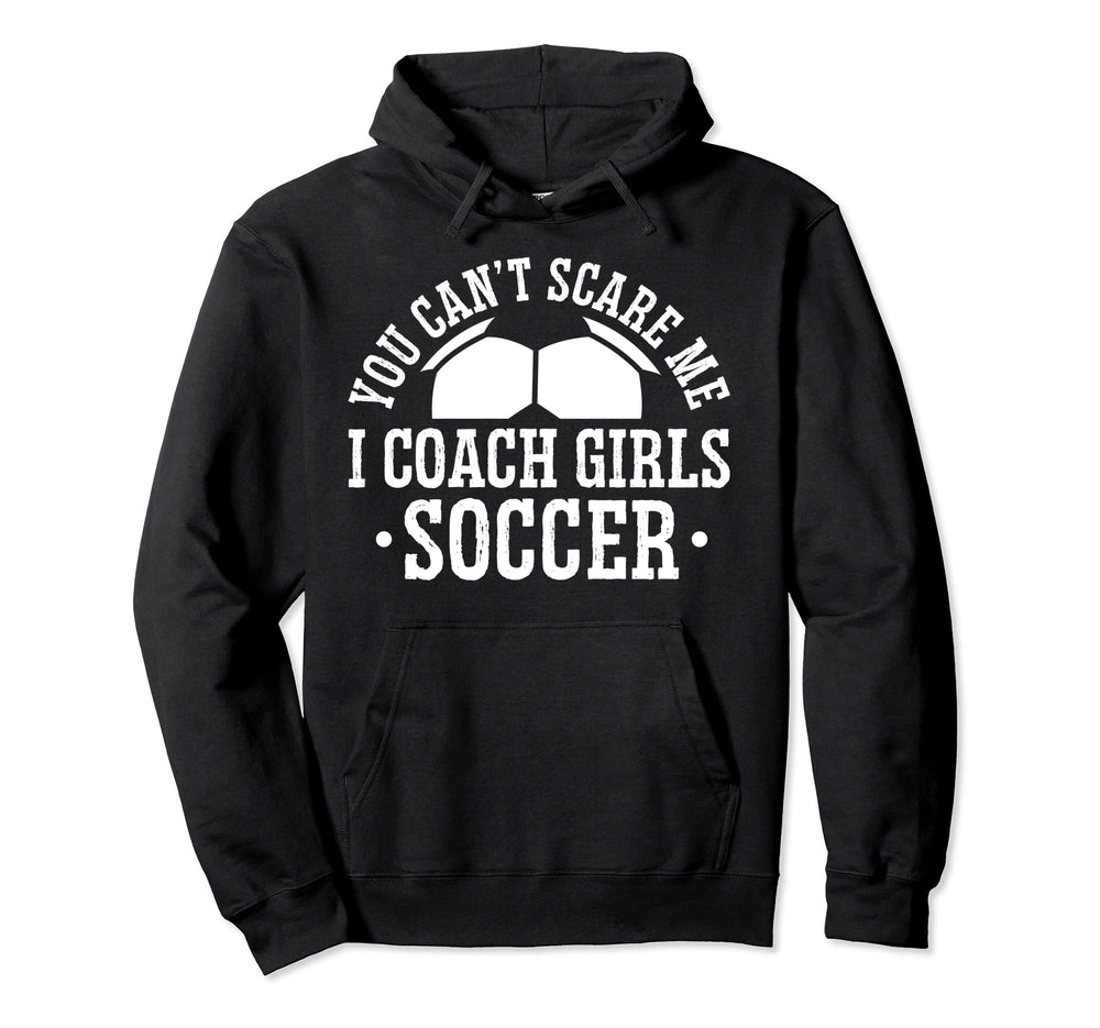 Mens Funny Soccer Coach You Dont Scare Me I Hoodie - Unique Graphic Unisex