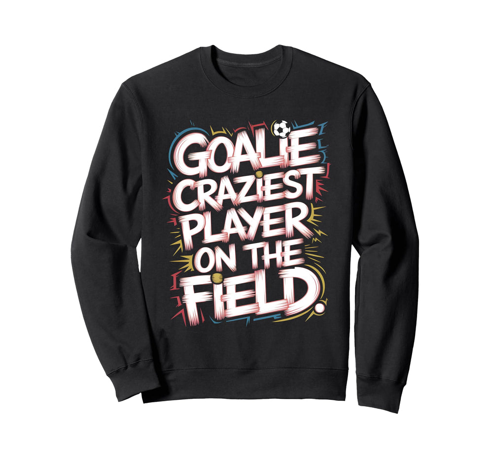 Goalie Craziest Player Field Soccer Sweatshirt - Aesthetic Graphic Unisex