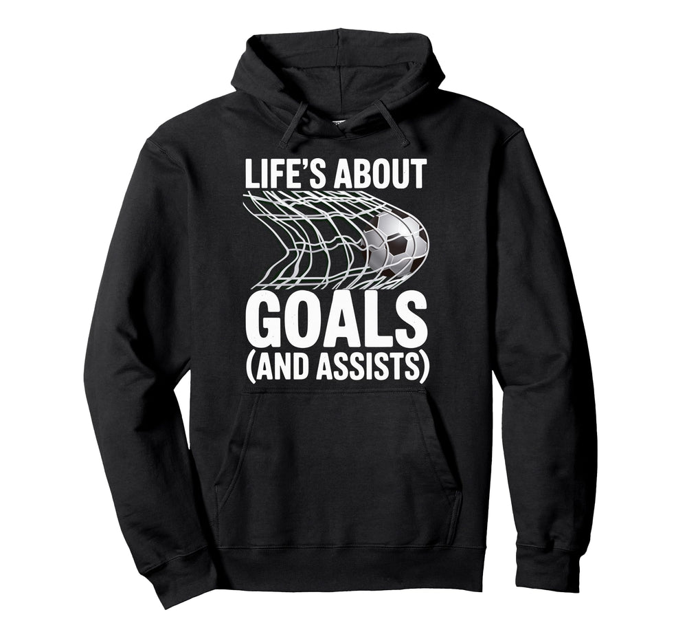 Lifes About Goals And Assists Soccer Hoodie - Fun Novelty Design Unisex