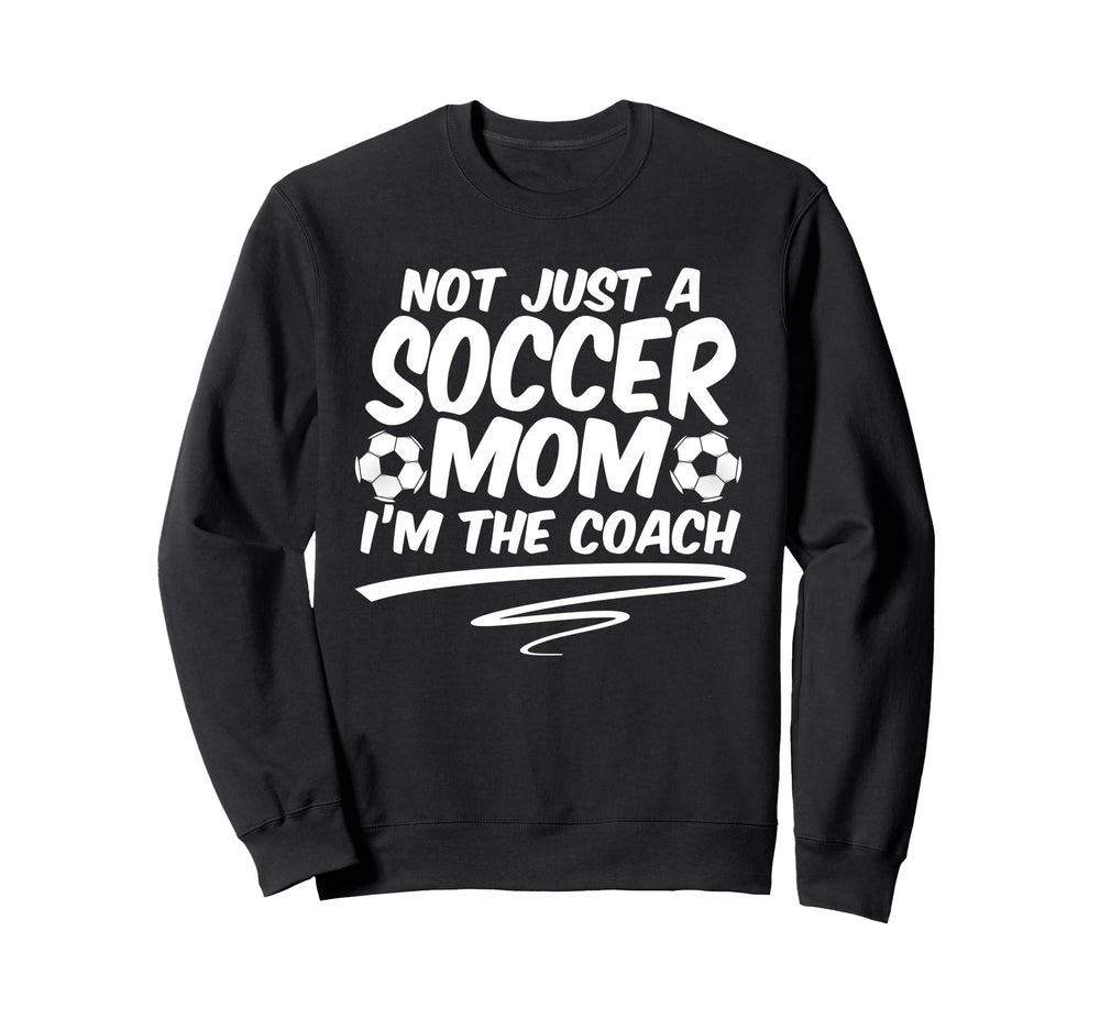 Not Just Soccer Mom Im Coach Team Sweatshirt - Trendy Graphic Men Women
