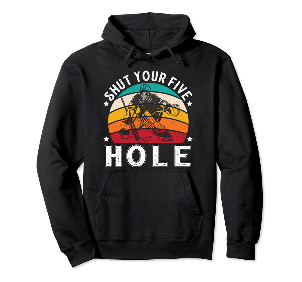 Shut Your Five Hole Ice Hockey Player Hoodie - Novelty Apparel for Adults