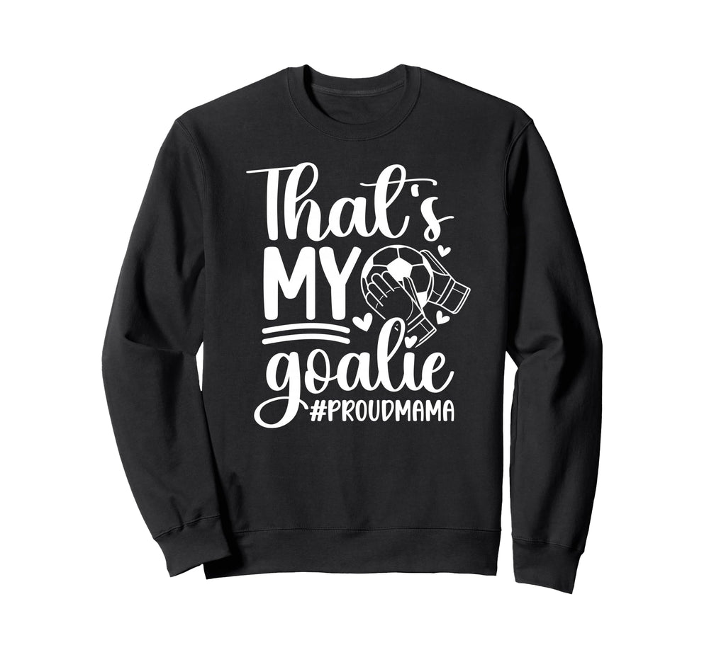 My Goalie Soccer Goalkeeper Mom Sweatshirt - Custom Art Print Unisex