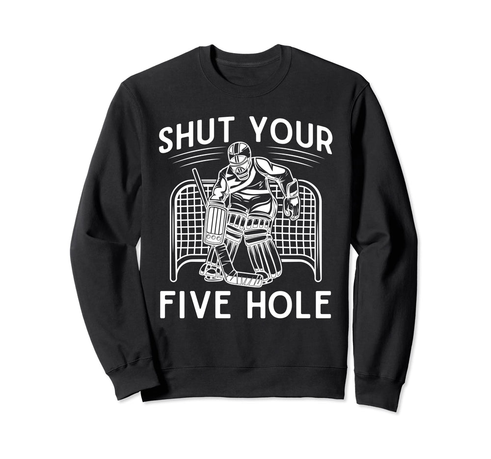 Shut Your Five Hole Ice Hockey Sweatshirt - Casual Everyday Wear Unisex