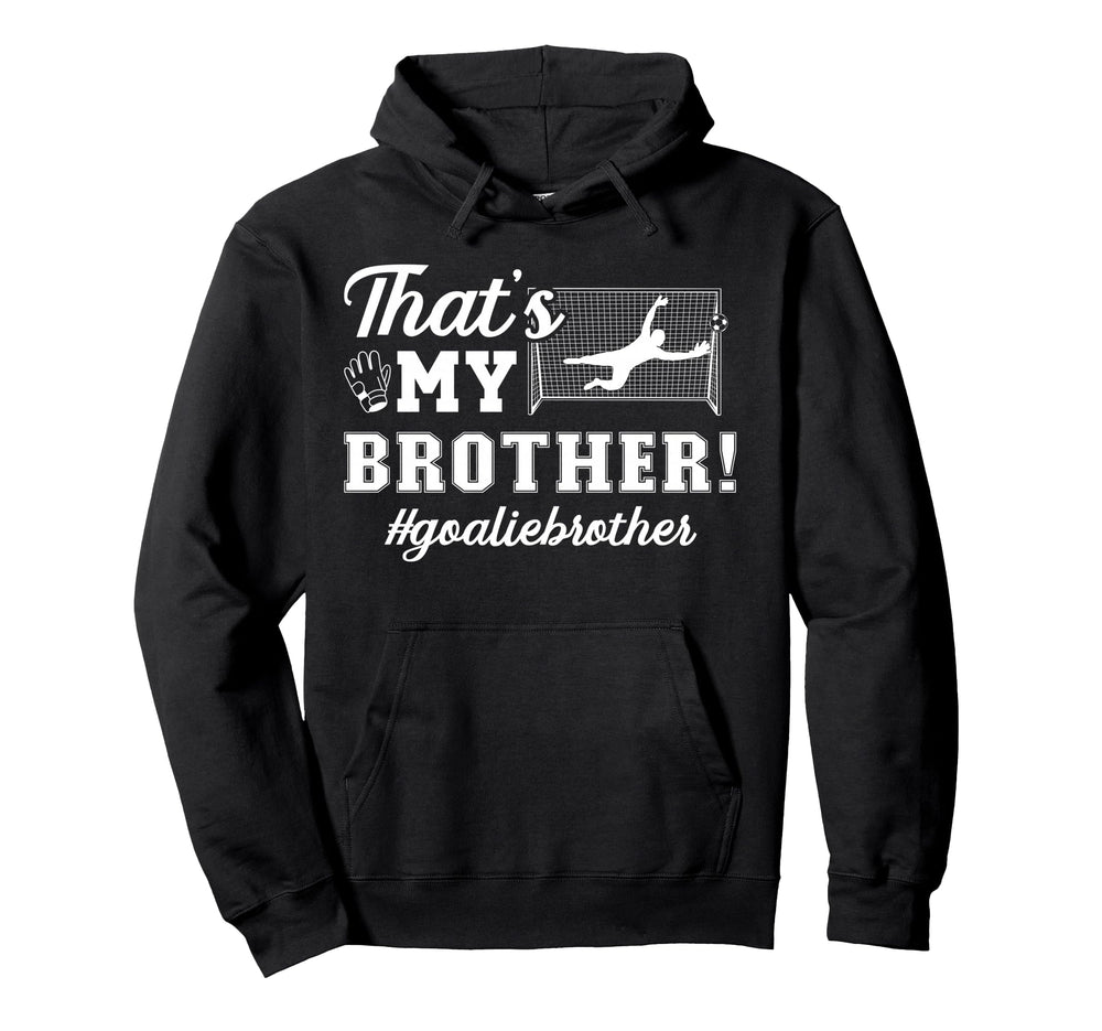 My Brother Soccer Goalie Brother Soccer Hoodie - Streetwear Style Unisex