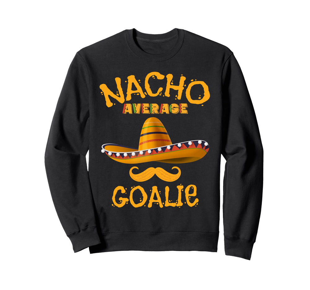 Goalie Funny Goalkeeper Joke Cinco De Sweatshirt - Streetwear Style Unisex