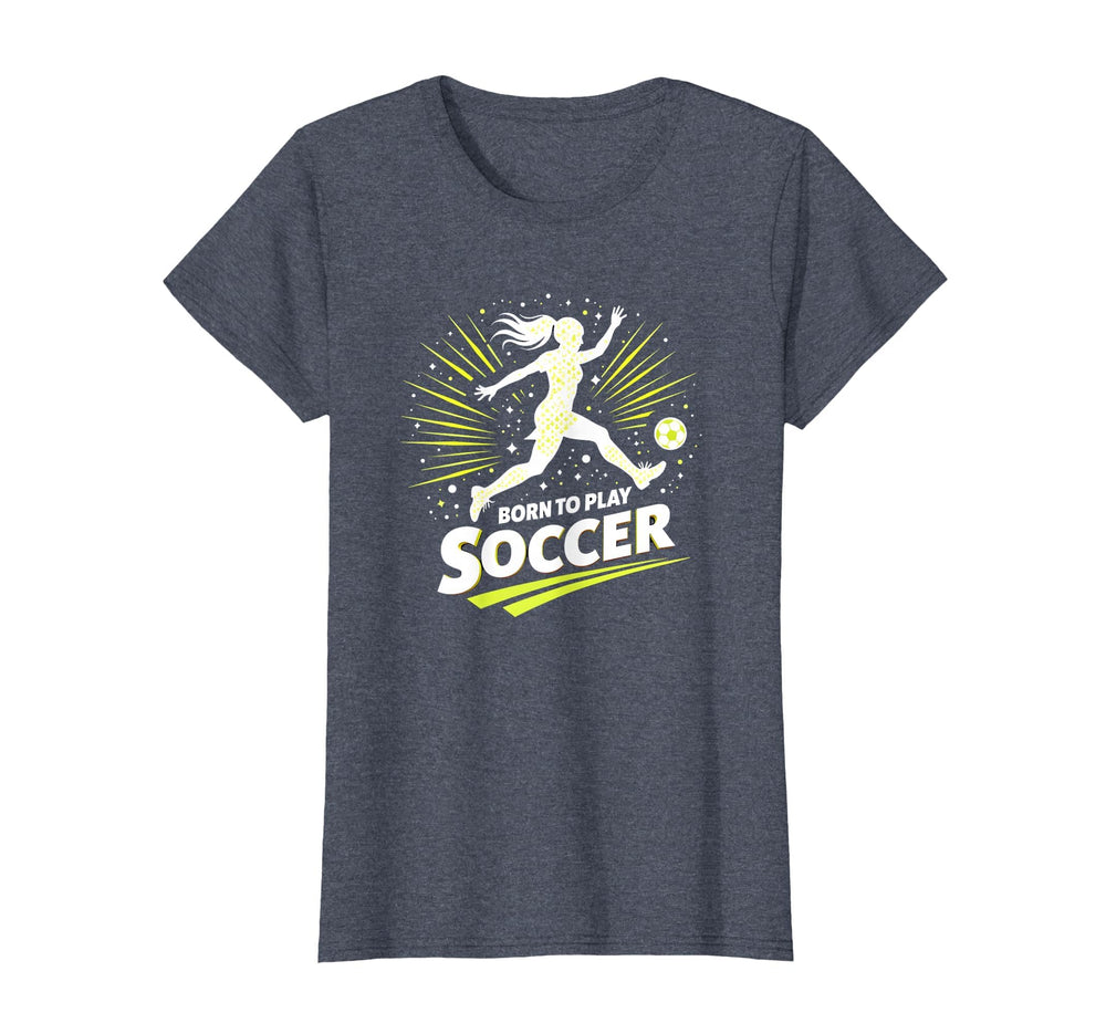 Born To Play Soccer Womens T-Shirt - Custom Art Print Men Women