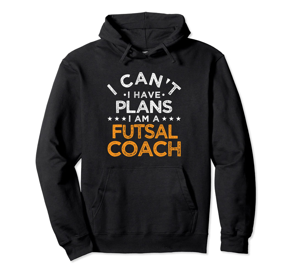 I Cant I Have Plans Futsal Coach Hoodie - Casual Everyday Wear for Adults
