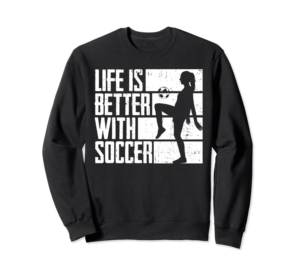 Funny Life Is Better Soccer Sweatshirt - Novelty Apparel Unisex