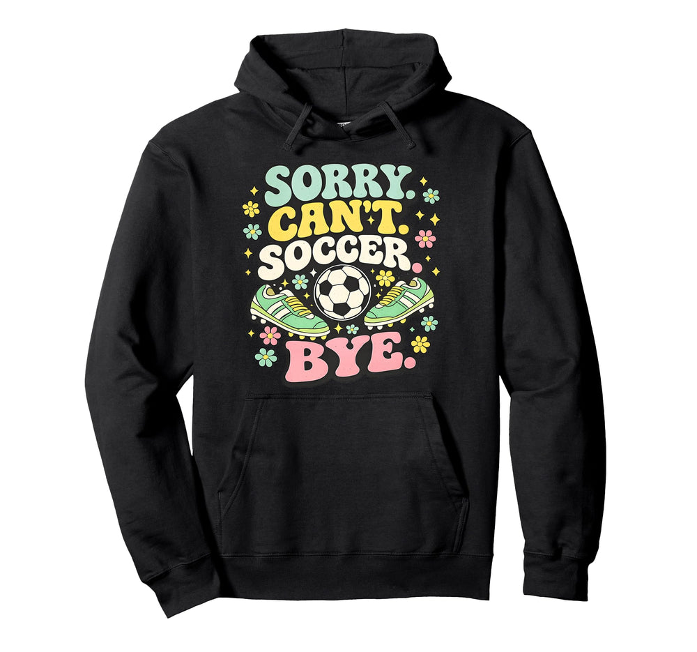 Sorry Cant Soccer Bye Funny Soccer Lover Hoodie - Graphic Print for Adults