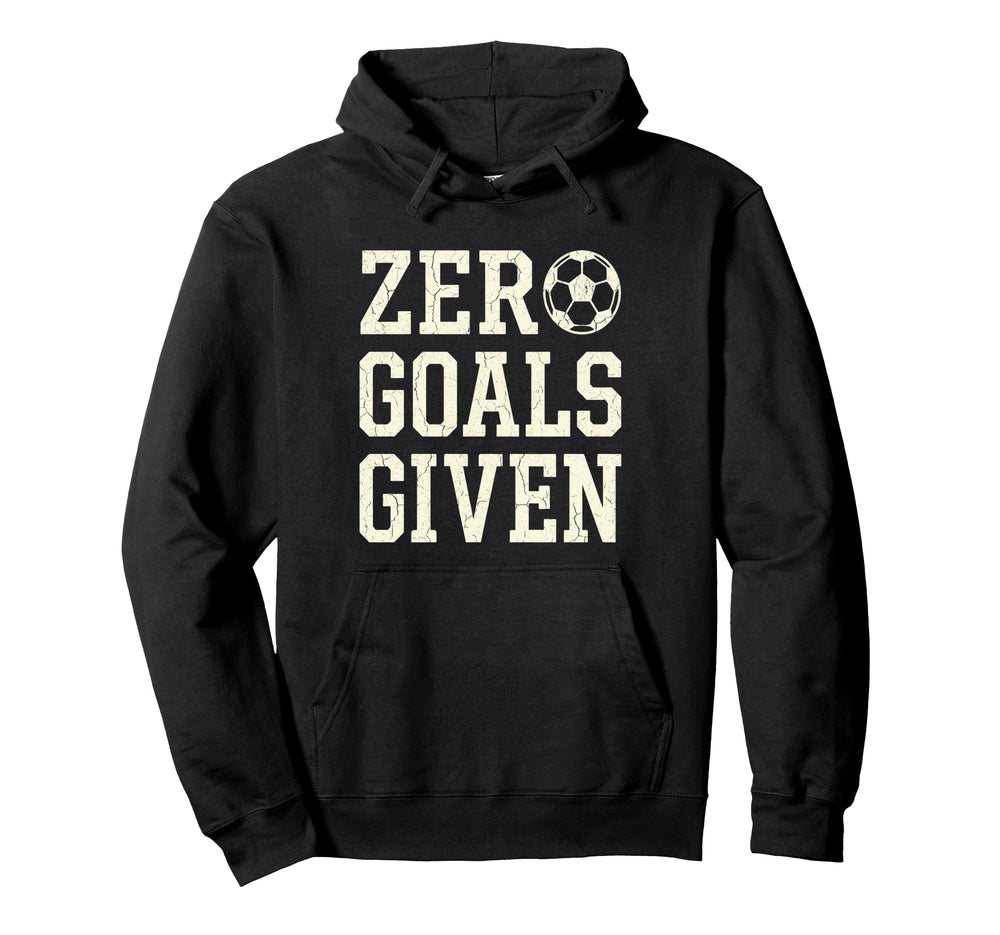 Zero Goals Given Soccer Goalkeeper Funny Hoodie - Fun Novelty Design Unisex