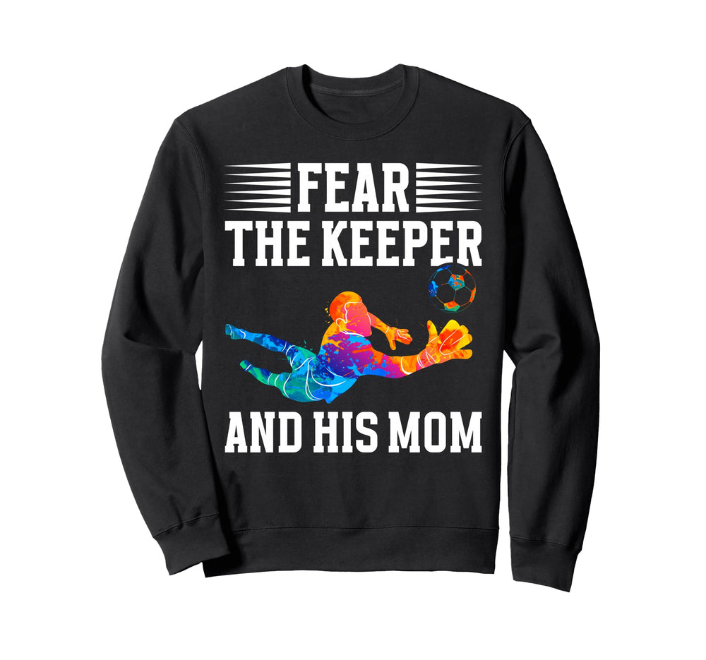 Fear Soccer Keeper Mom Soccer Sweatshirt - Novelty Apparel for Adults