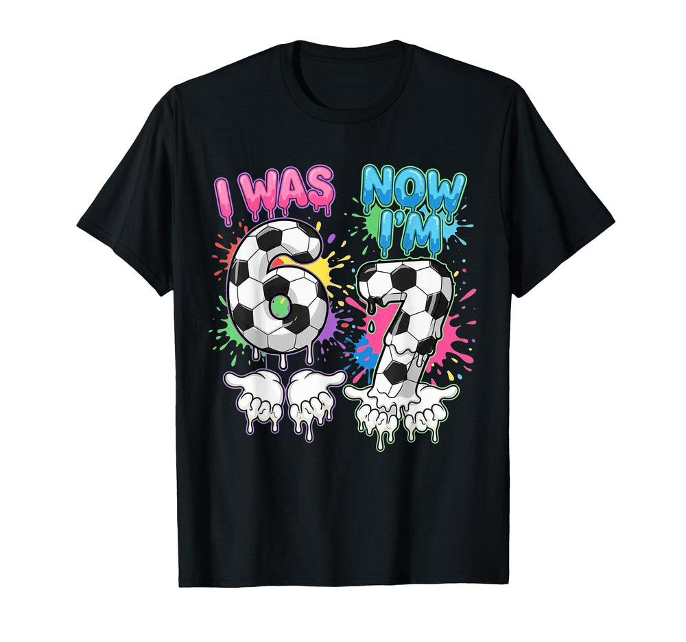 I Was 6 Now Im 7 Soccer Drip 67 T-Shirt - Casual Everyday Wear Men Women