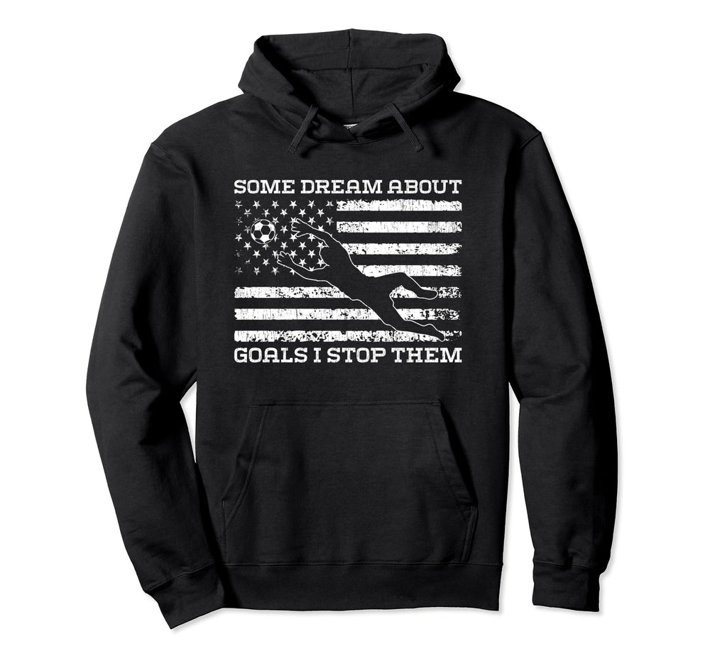 Some Dream About Goals I Stop Them Hoodie - Custom Art Print for Adults