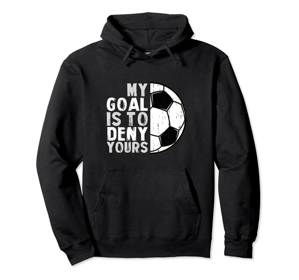 My Goal Is To Deny Yours Soccer Goalie Hoodie - Graphic Print Unisex