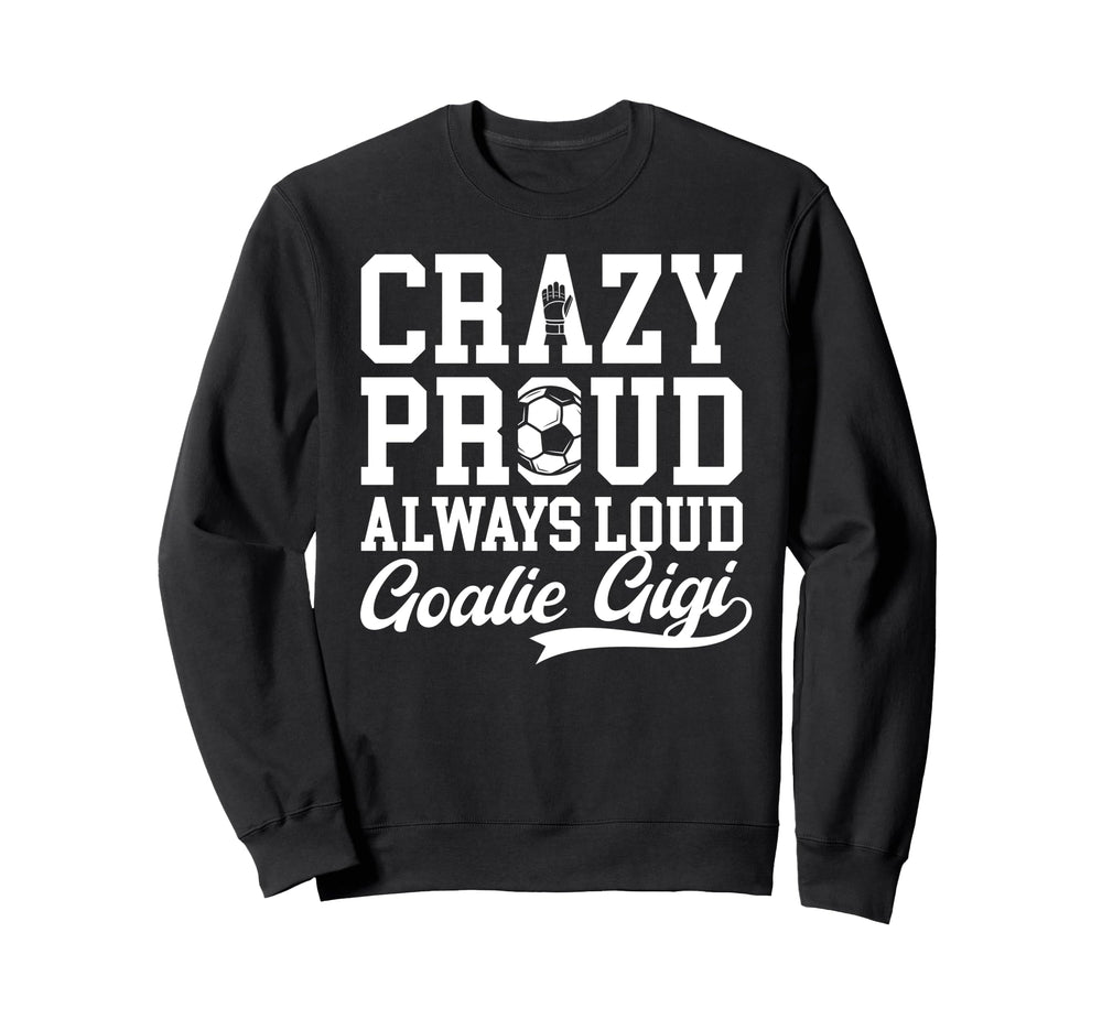 Crazy Proud Soccer Goalie Sweatshirt - Casual Everyday Wear for Adults