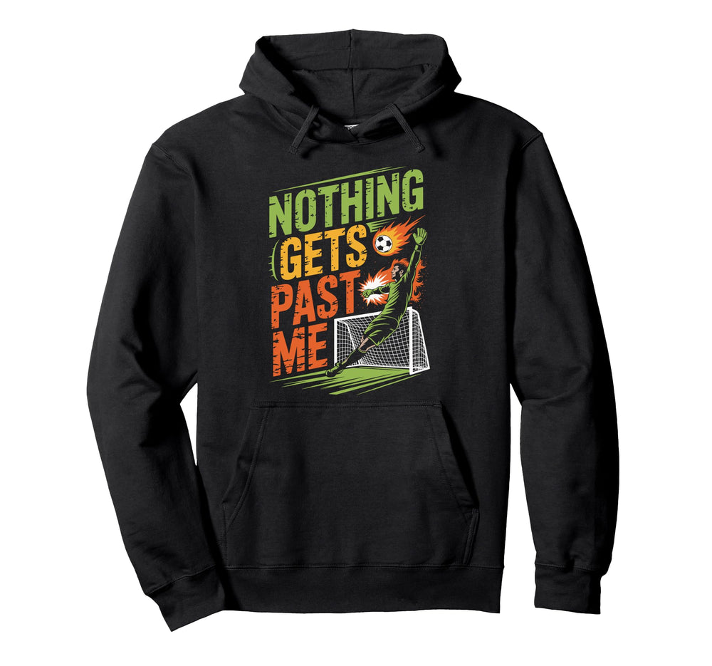 Nothing Gets Past Me Funny Soccer Goalie Hoodie - Graphic Print Men Women