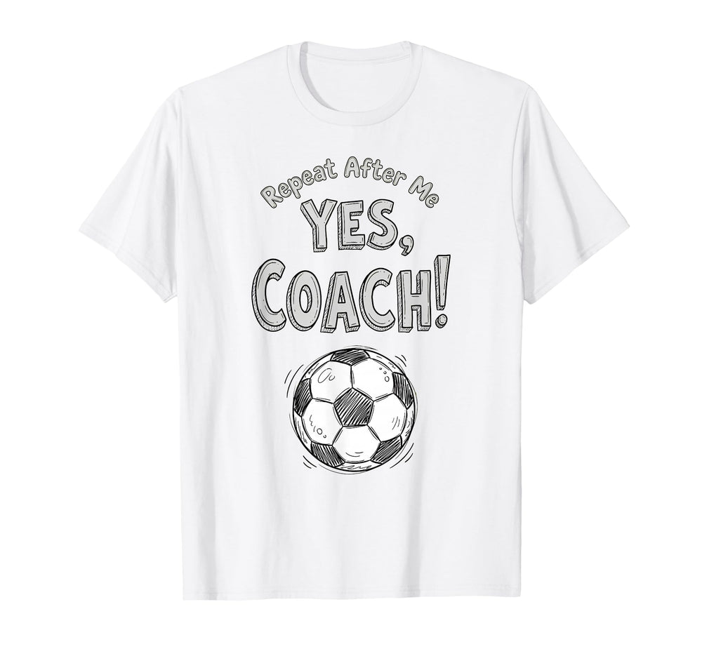 Repeat After Me Yes Coach Funny T-Shirt - Minimalist Print Men Women