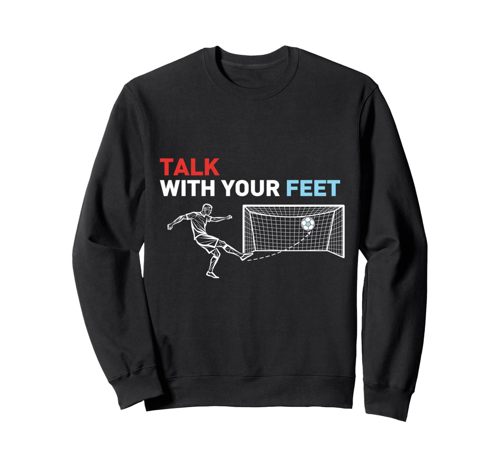 Soccer Talk Your Feet Soccer Players Sweatshirt - Graphic Print for Adults