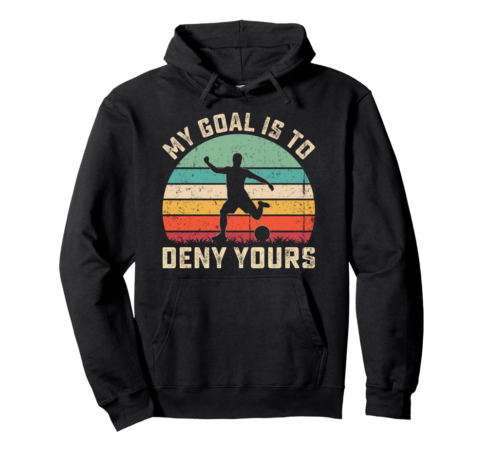 My Goal Is To Deny Yours Soccer Sweatshirt - Custom Art Print Men Women