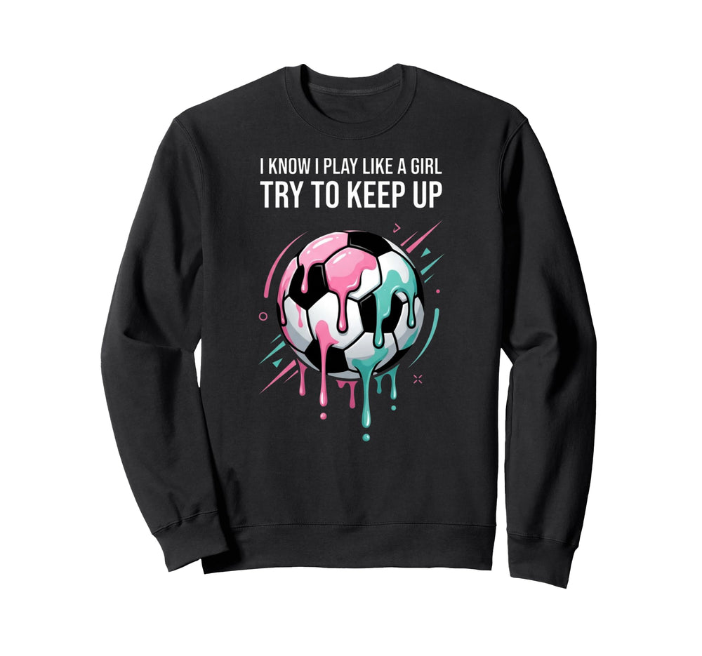 I Know I Play Like Try To Keep Up Sweatshirt - Streetwear Style Men Women