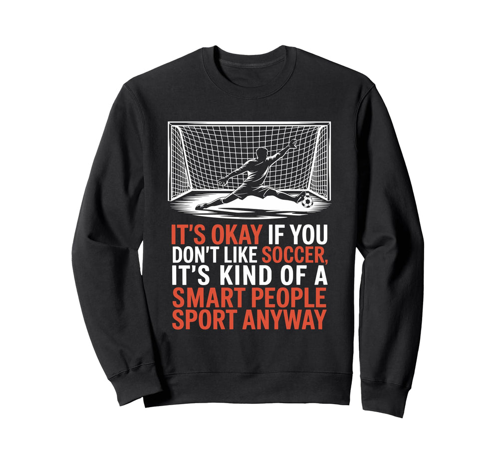 If You Dont Like Soccer Its Kind Sweatshirt - Custom Art Print Men Women