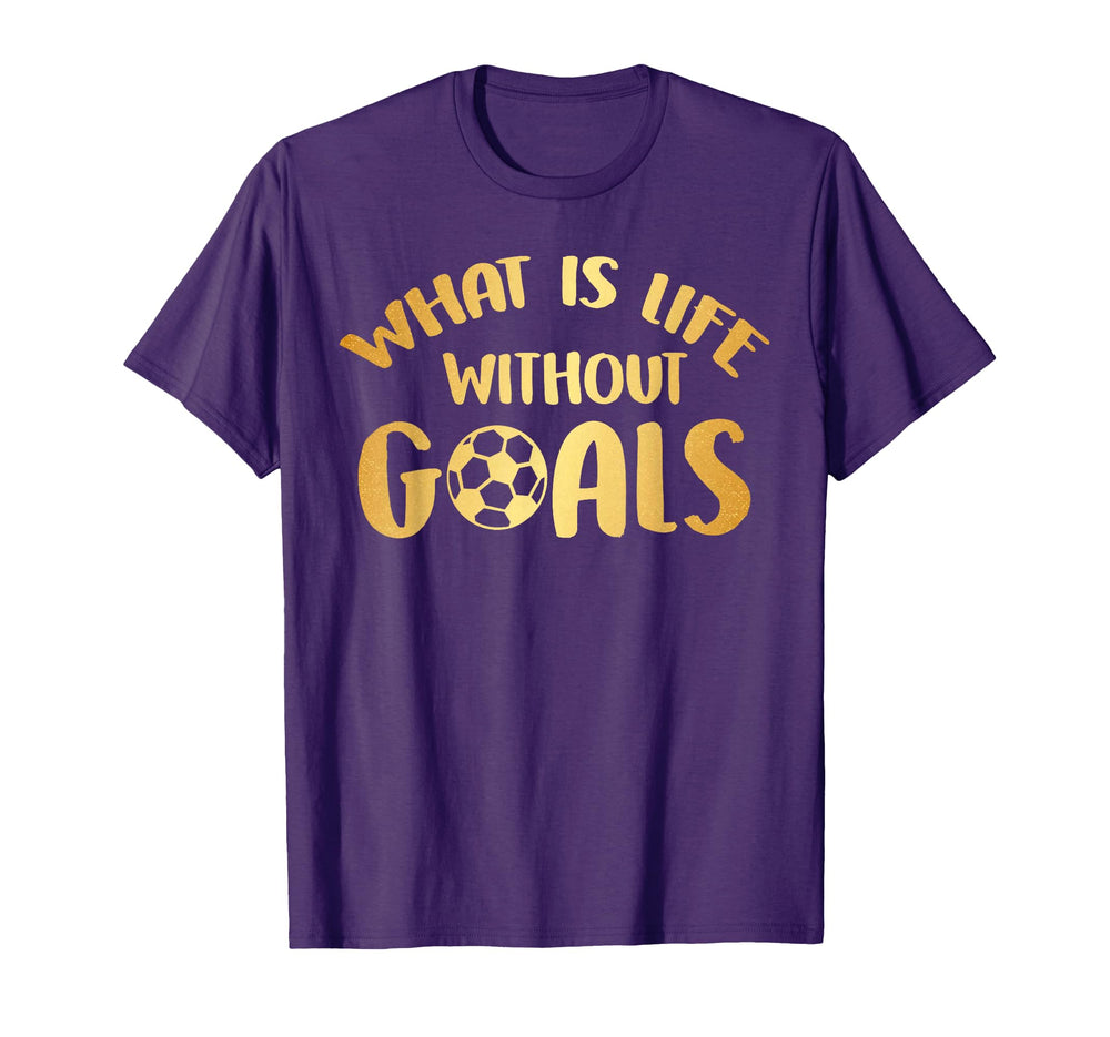 What Is Life Without Goals Soccer Ball T-Shirt - Streetwear Style Unisex