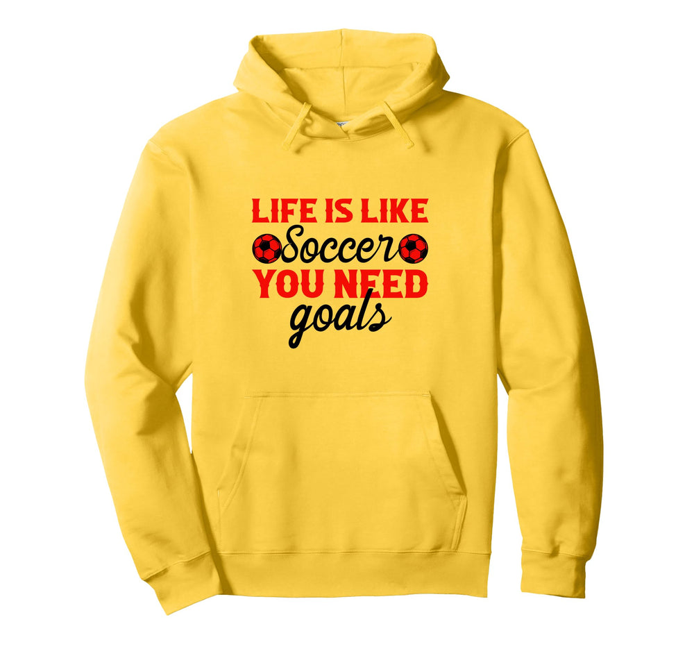 Life Is Like Soccer You Need Goals Hoodie - Fun Novelty Design Unisex