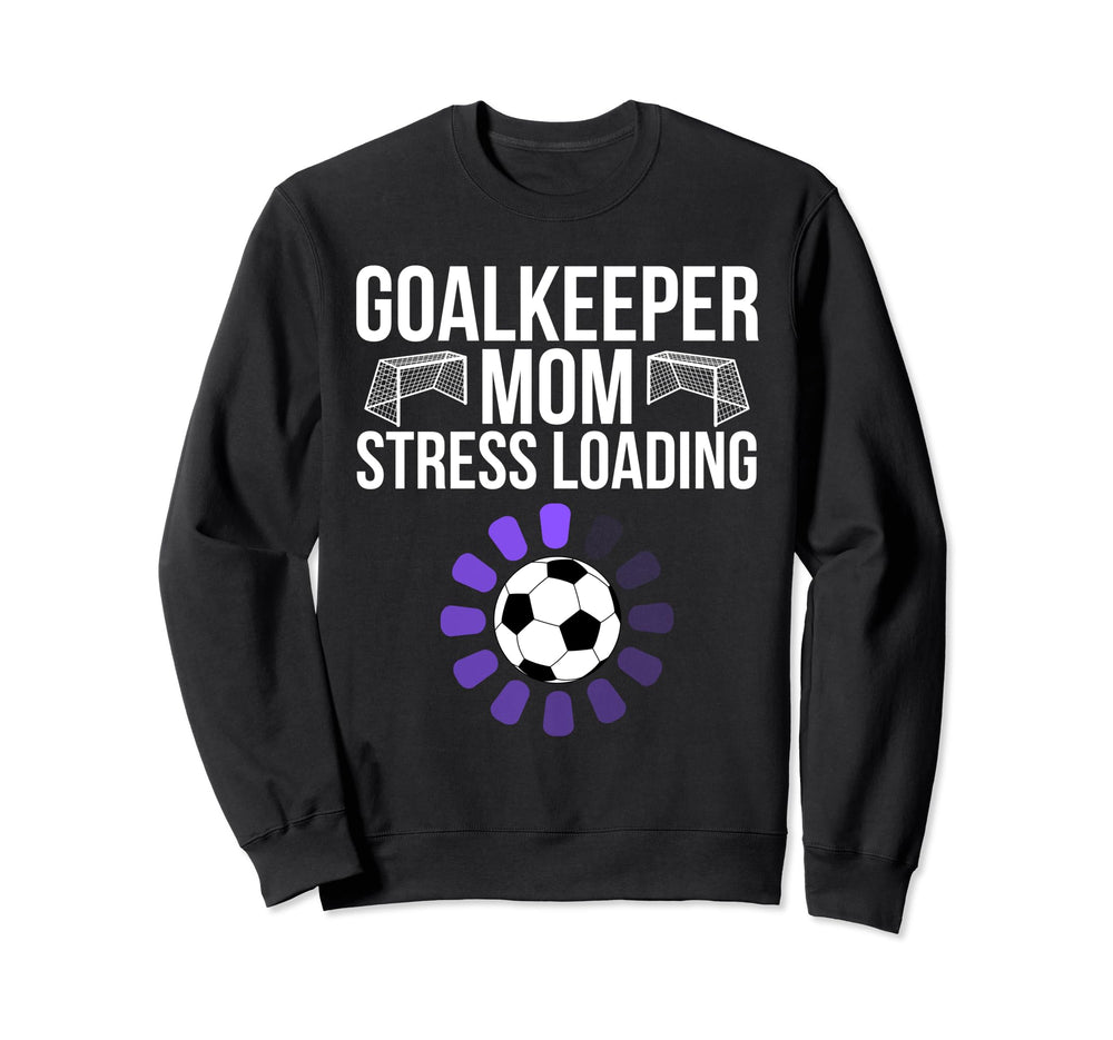 Goalkeeper Mom Stress Loading Sweatshirt - Streetwear Style Men Women