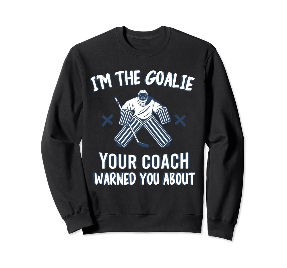 Im Goalie Your Coach Warned Funny Sweatshirt - Casual Everyday Wear Unisex