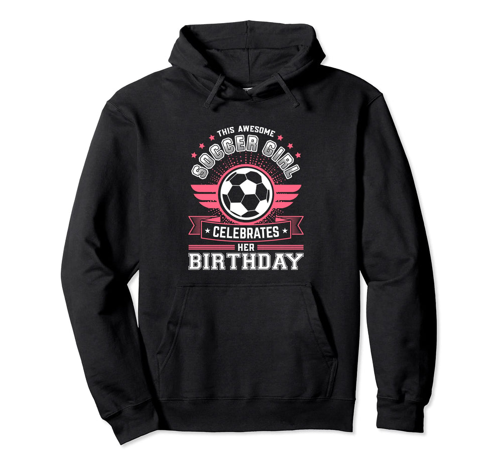 Funny Soccer Lover Birthday Soccer Hoodie - Streetwear Style Men Women