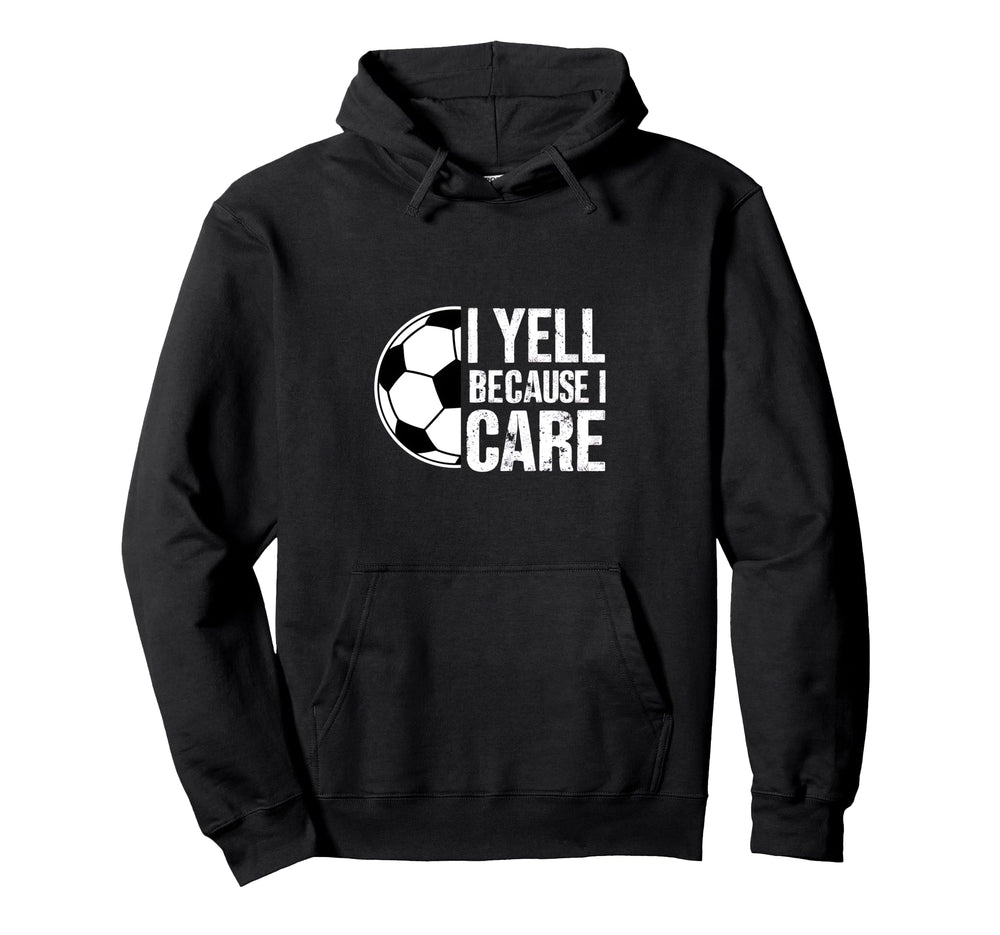 I Yell Because I Care Soccer Coach Hoodie - Novelty Apparel for Adults