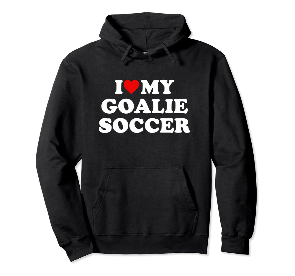 I Love My Goalie Soccer Hoodie - Unique Graphic for Adults