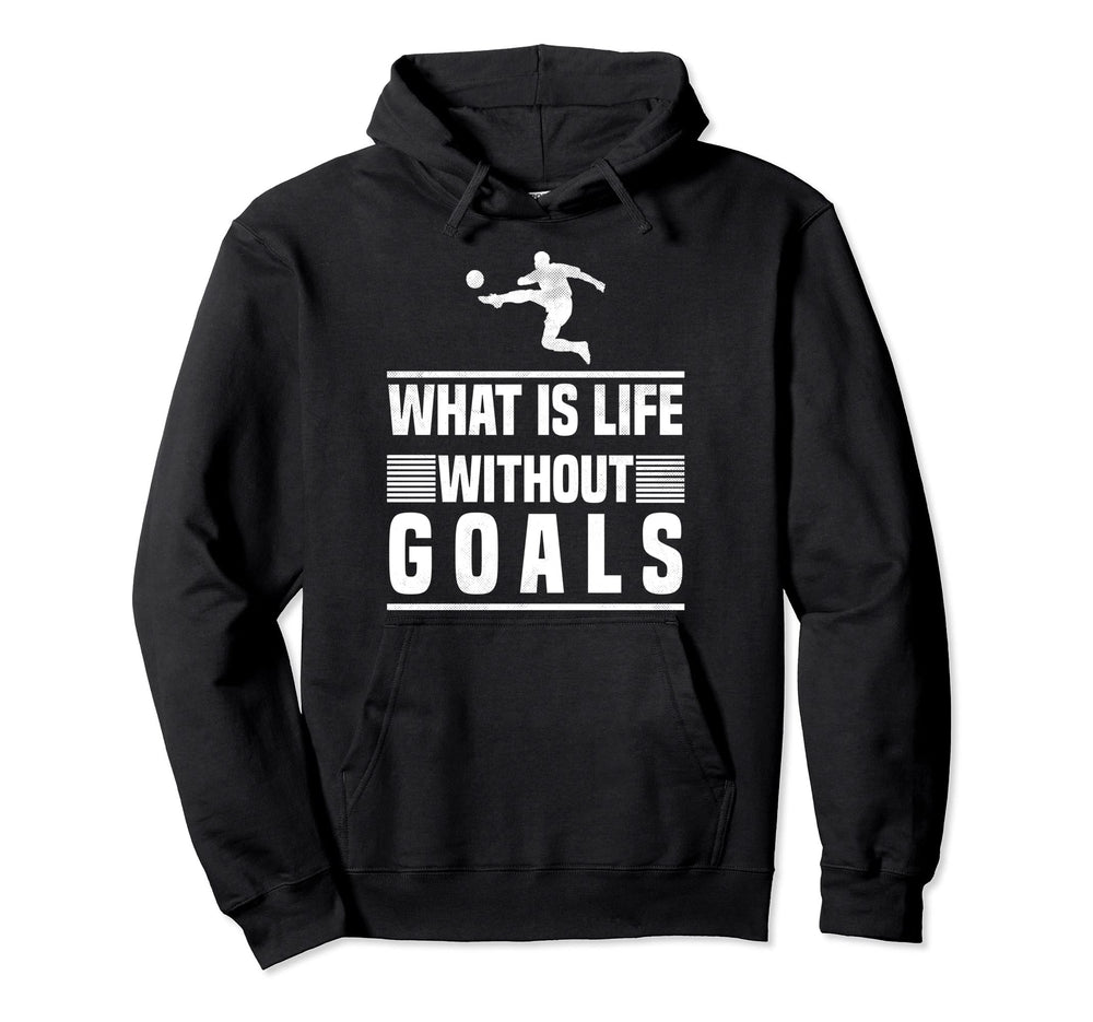 What Is Life Without Goals Soccer Hoodie - Streetwear Style Men Women