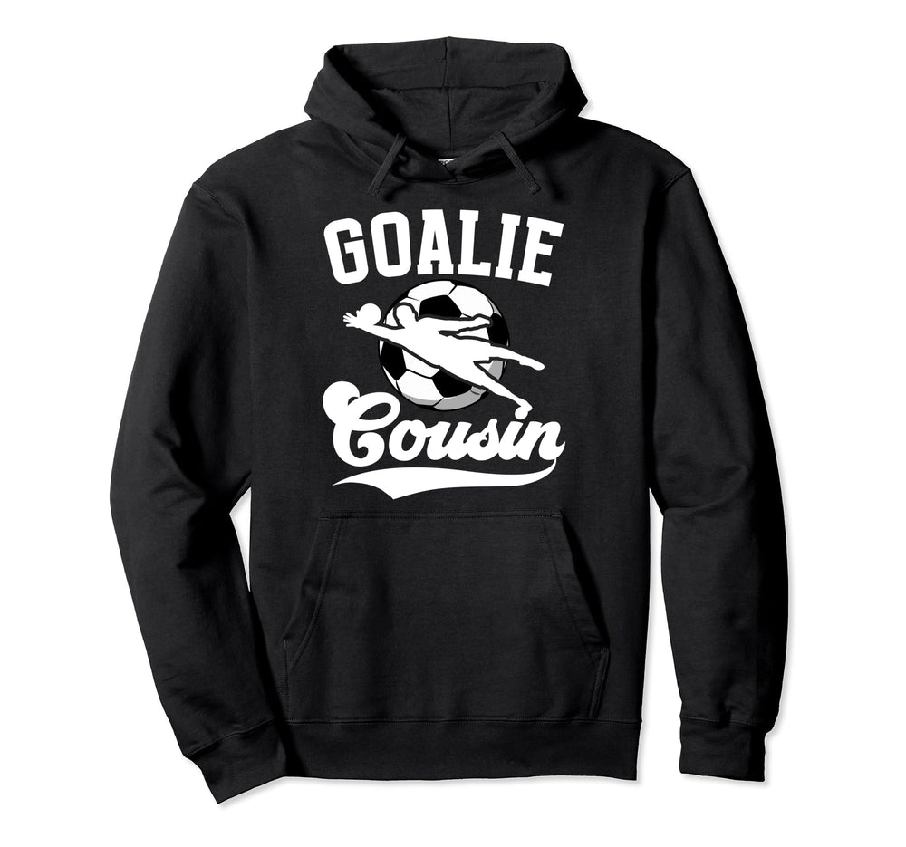 Soccer Goalie Cousin Soccer Keeper Hoodie - Fun Novelty Design Unisex