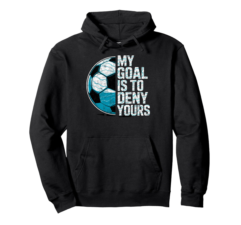 My Goal Is To Deny Yours Soccer Goalie Hoodie - Trendy Graphic for Adults